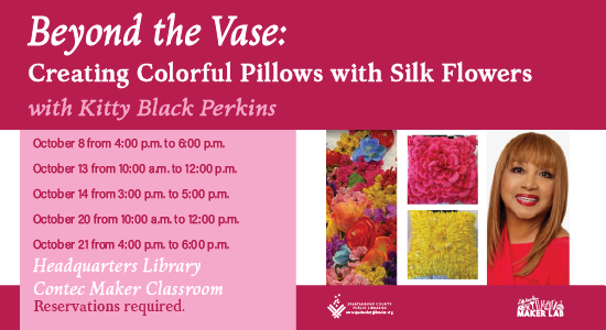 Beyond the Vase: Creating Colorful Pillows with Silk Flowers with Kitty Black Perkins. October 8, 13,14, 20, and 21. Headquarters Library, Contec Maker Classroom. Reservation Required.