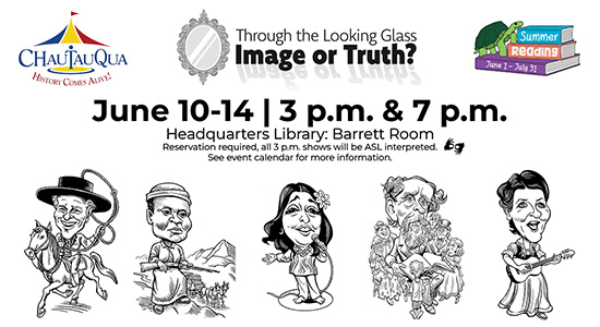 Chautauqua- Through the Looking Glass: Image or Truth? June 10-14, 3pm & 7pm. Headquarters Library: Barrett Room.