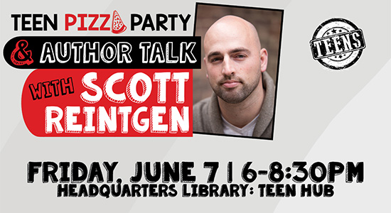 Teen Pizza Party & Author Talk with Scott Reintgen. Friday, June 7 at 6pm-8:30pm. Headquarters Library.