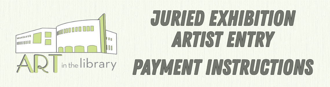 Juried Exhibition Artist Entry Payment Instructions